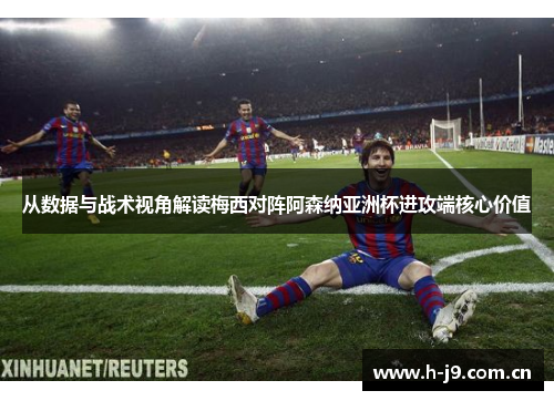 从数据与战术视角解读梅西对阵阿森纳亚洲杯进攻端核心价值